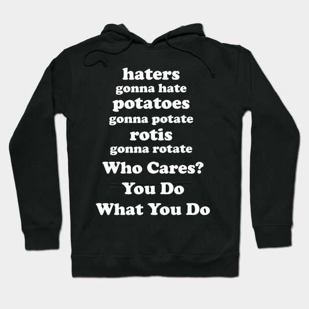 Haters Gonna Hate Potatoes Gonna Potate Rotis Gonna Rotate Who Cares? You Do You Hoodie by SubtleSplit